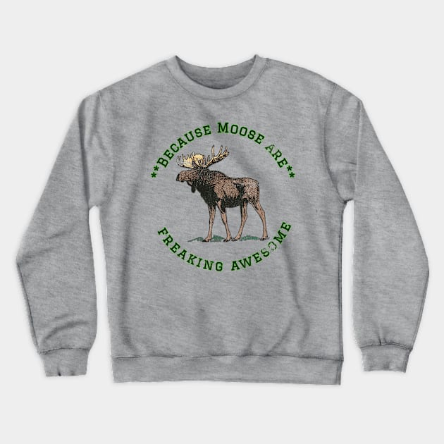 Because Moose are Freaking Awesome, Funny Moose Saying, Moose lover, Gift Idea, I Love Crewneck Sweatshirt by joannejgg